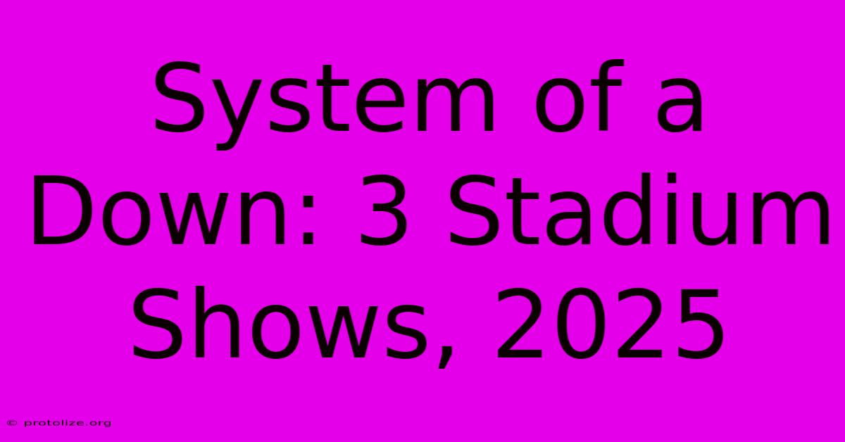 System Of A Down: 3 Stadium Shows, 2025