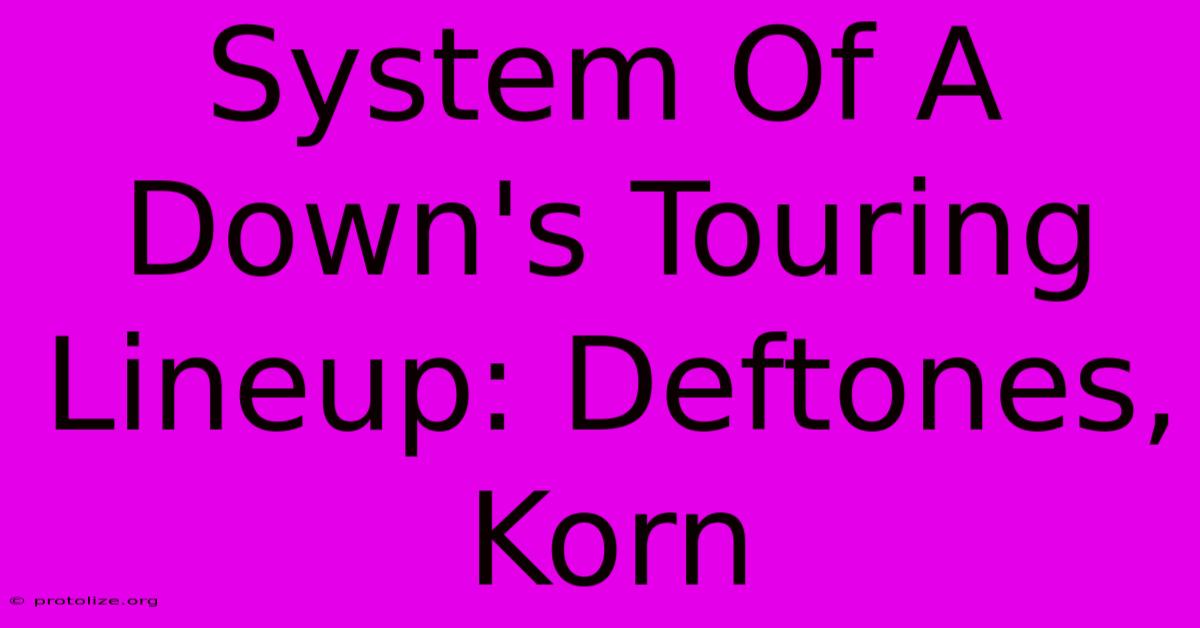 System Of A Down's Touring Lineup: Deftones, Korn