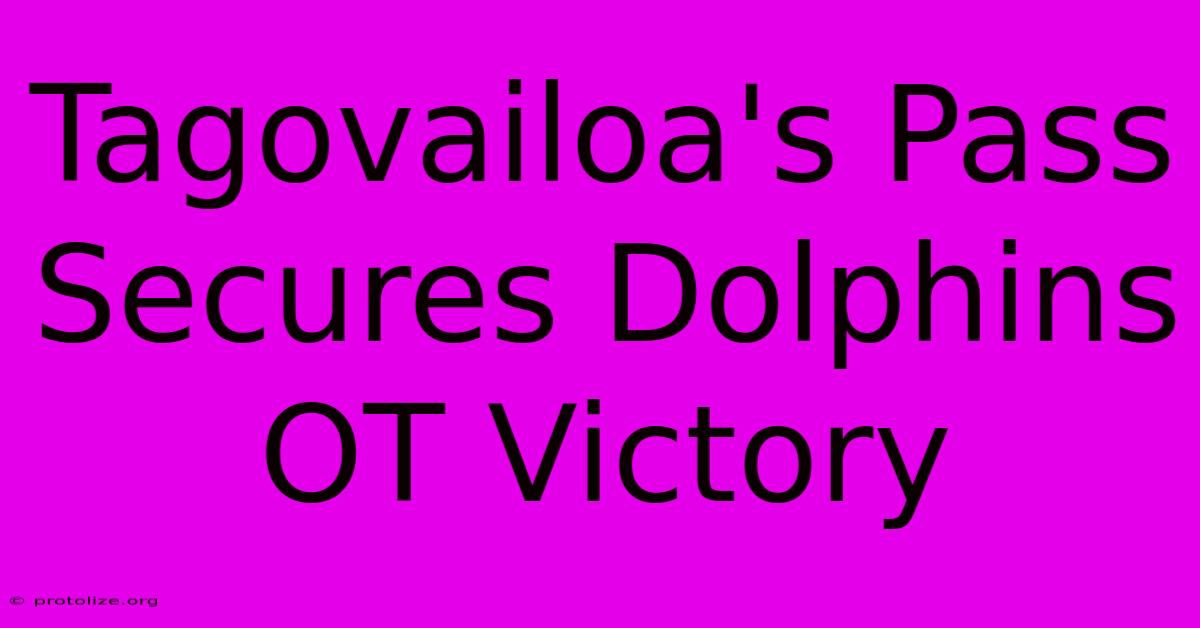 Tagovailoa's Pass Secures Dolphins OT Victory Tagovailoa's Pass Secures Dolphins OT Victory