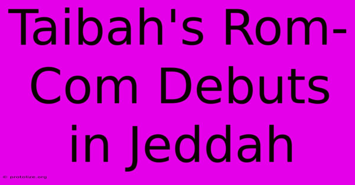 Taibah's Rom-Com Debuts In Jeddah Taibah's Rom-Com Debuts In Jeddah