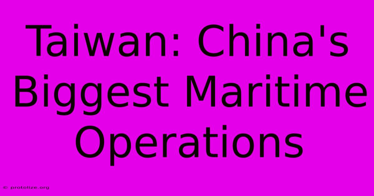 Taiwan: China's Biggest Maritime Operations