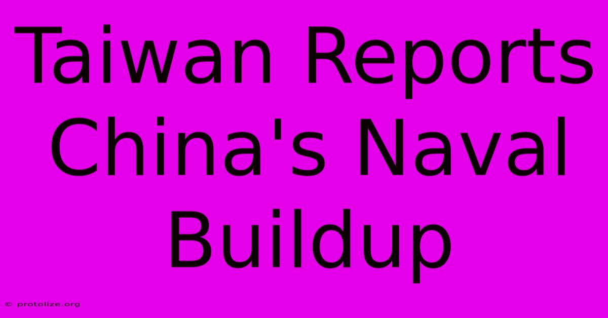 Taiwan Reports China's Naval Buildup