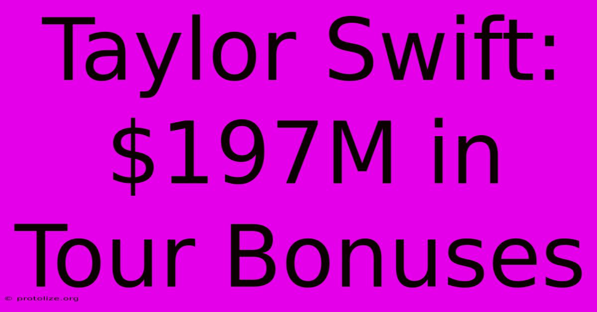 Taylor Swift: $197M In Tour Bonuses