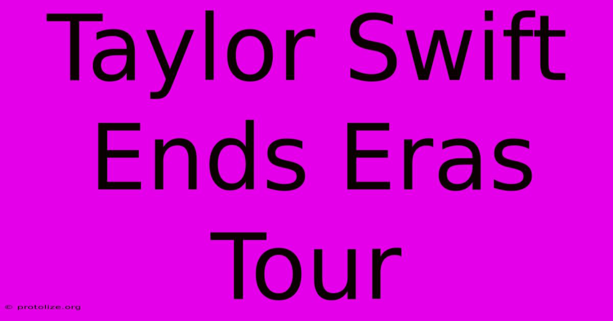 Taylor Swift Ends Eras Tour