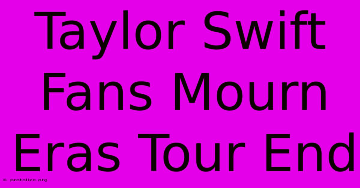 Taylor Swift Fans Mourn Eras Tour End