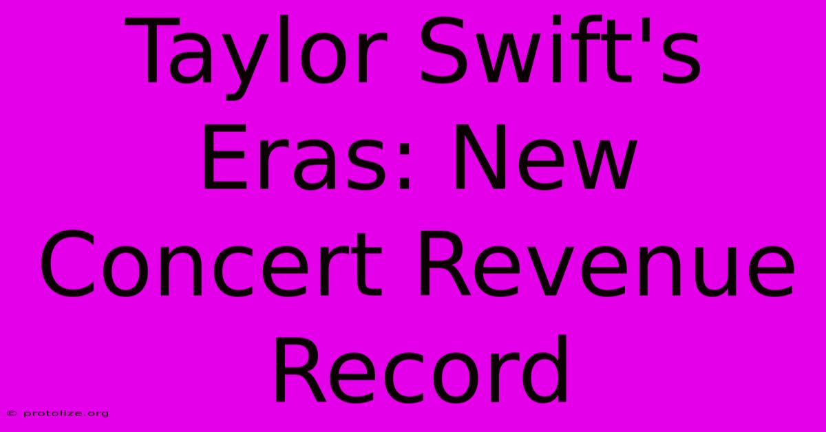 Taylor Swift's Eras: New Concert Revenue Record