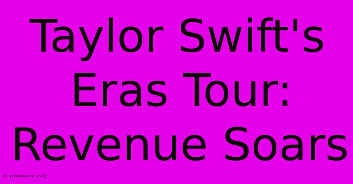 Taylor Swift's Eras Tour: Revenue Soars