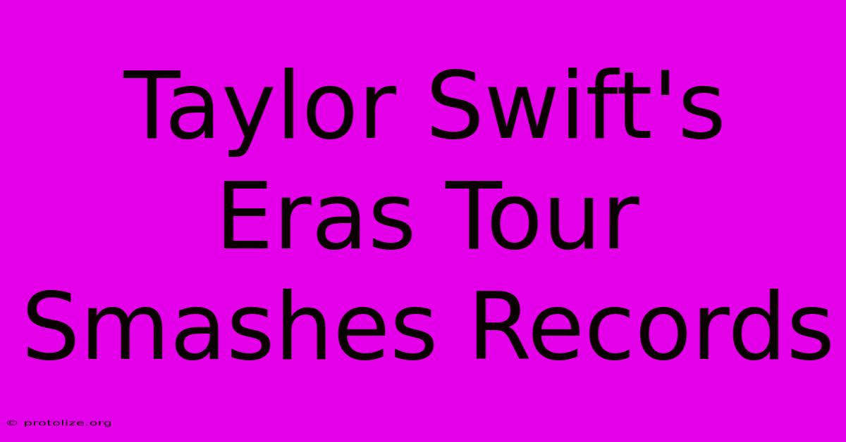 Taylor Swift's Eras Tour Smashes Records