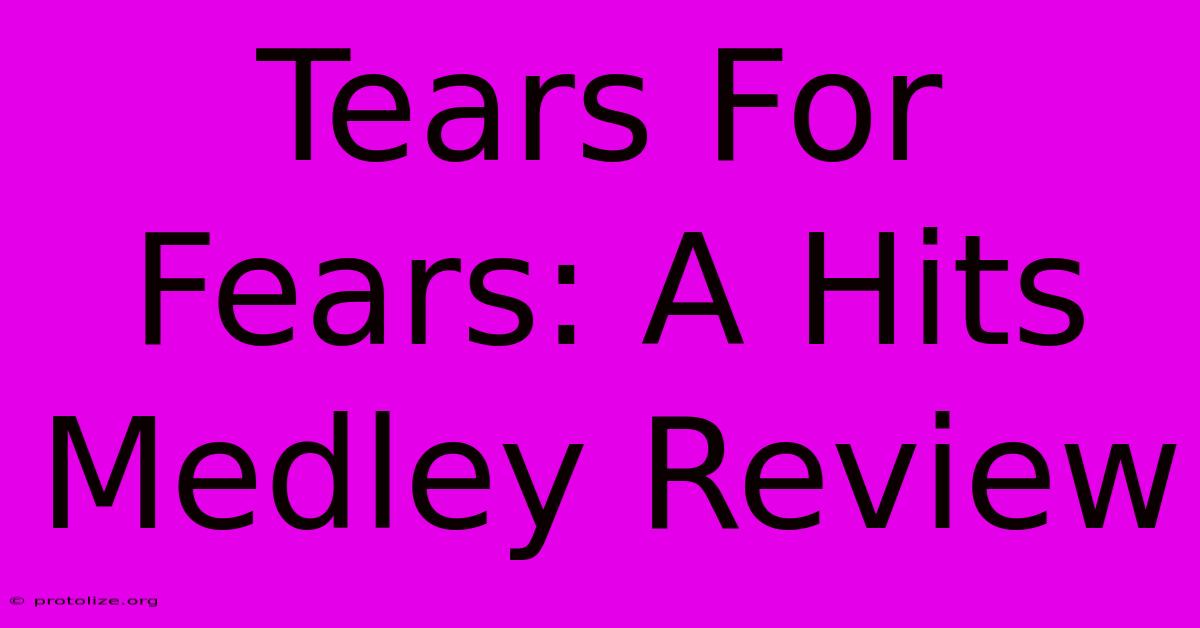 Tears For Fears: A Hits Medley Review Tears For Fears: A Hits Medley Review