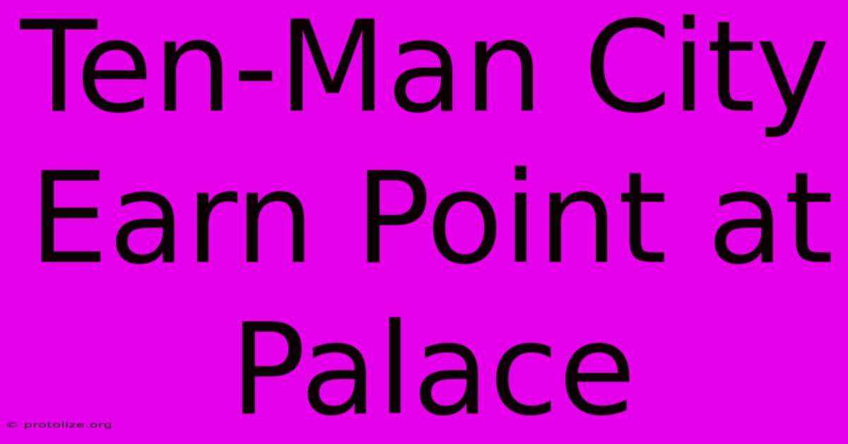 Ten-Man City Earn Point At Palace Ten-Man City Earn Point At Palace