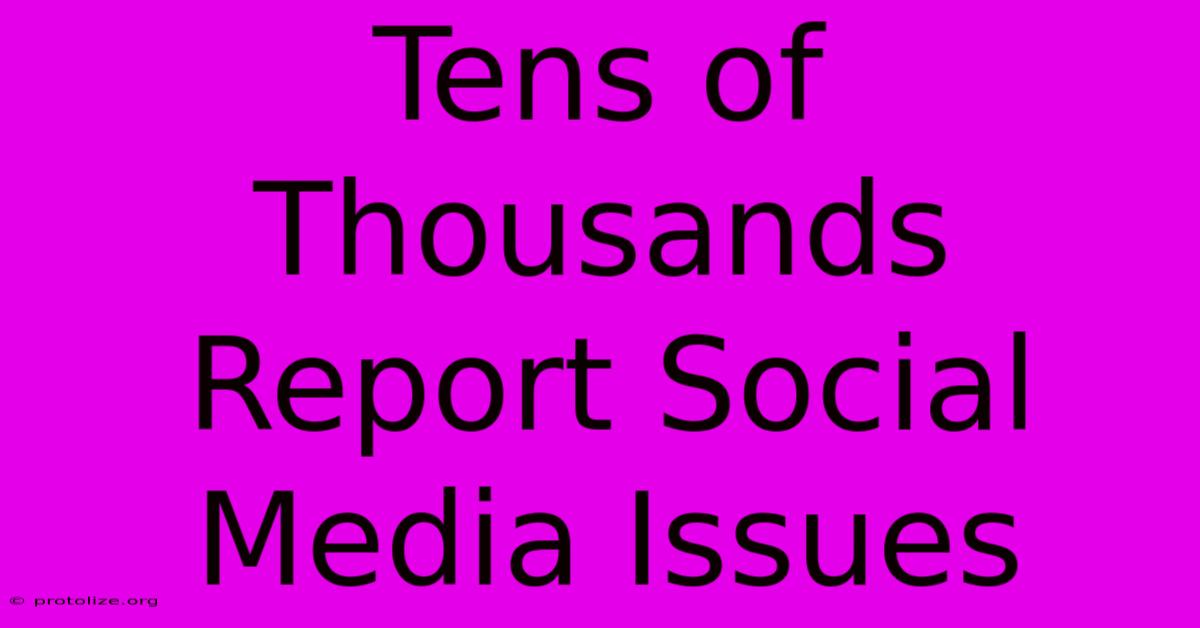Tens Of Thousands Report Social Media Issues
