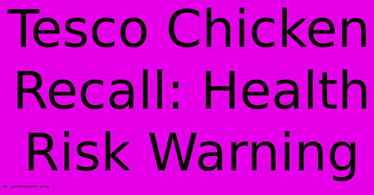 Tesco Chicken Recall: Health Risk Warning Tesco Chicken Recall: Health Risk Warning