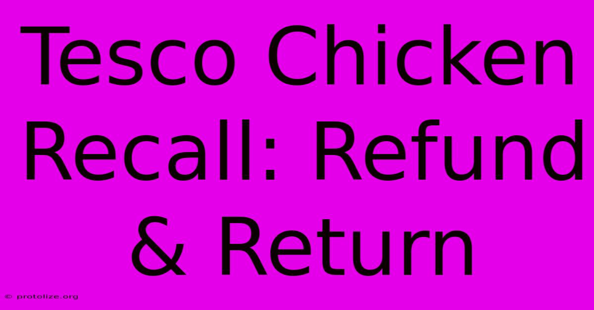 Tesco Chicken Recall: Refund & Return Tesco Chicken Recall: Refund & Return