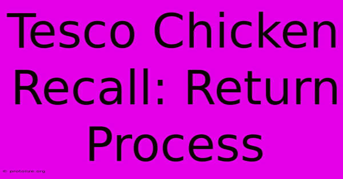 Tesco Chicken Recall: Return Process Tesco Chicken Recall: Return Process
