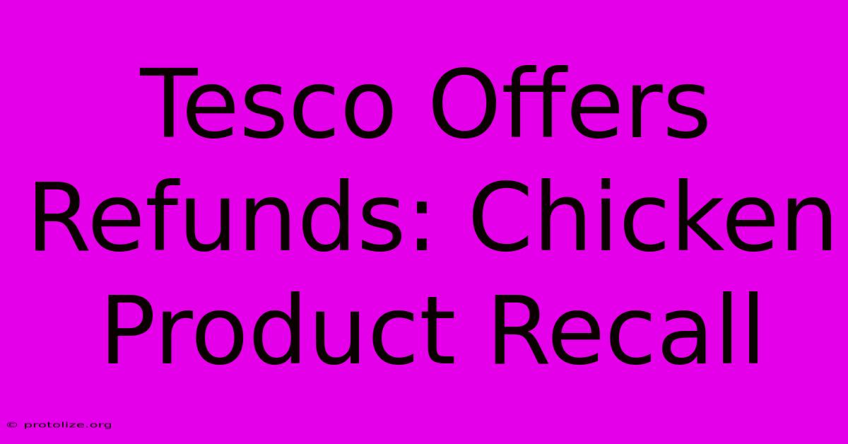 Tesco Offers Refunds: Chicken Product Recall Tesco Offers Refunds: Chicken Product Recall