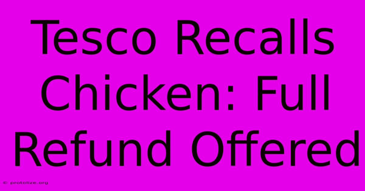 Tesco Recalls Chicken: Full Refund Offered Tesco Recalls Chicken: Full Refund Offered