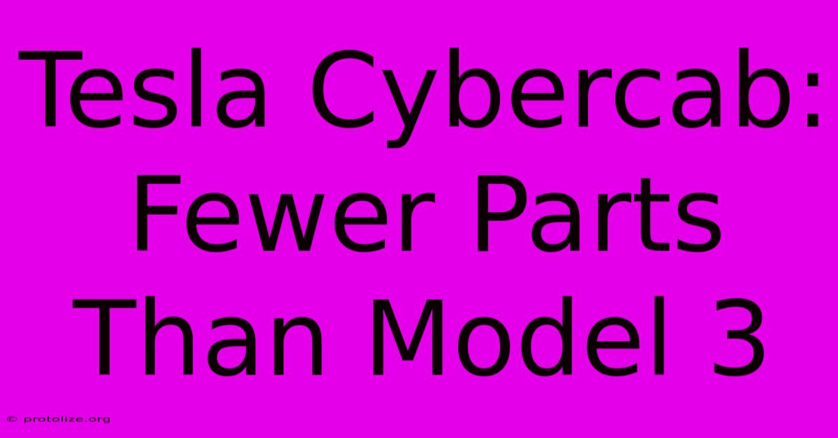 Tesla Cybercab: Fewer Parts Than Model 3 Tesla Cybercab: Fewer Parts Than Model 3