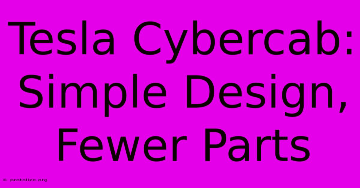 Tesla Cybercab: Simple Design, Fewer Parts Tesla Cybercab: Simple Design, Fewer Parts