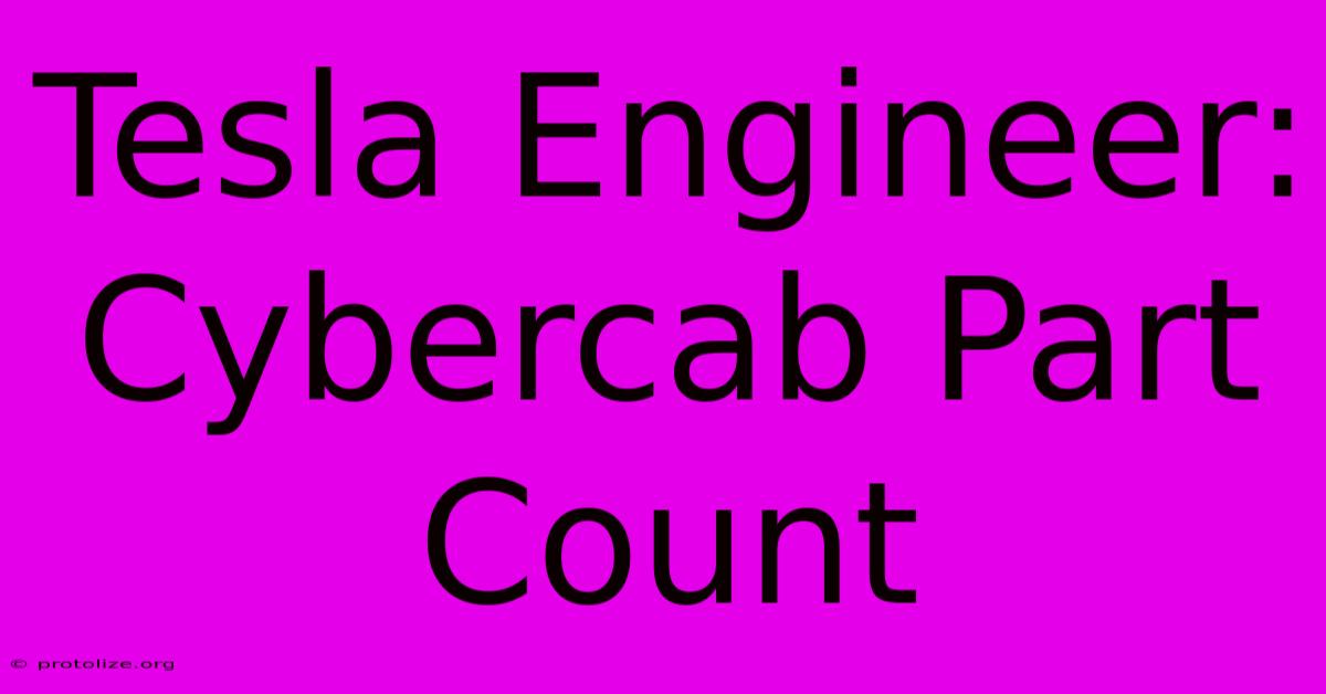 Tesla Engineer: Cybercab Part Count Tesla Engineer: Cybercab Part Count