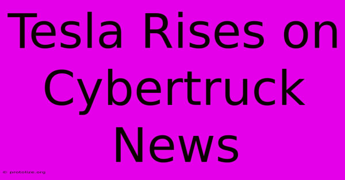 Tesla Rises On Cybertruck News Tesla Rises On Cybertruck News