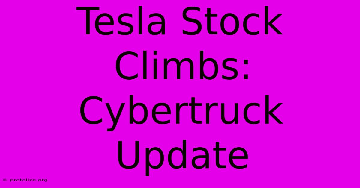 Tesla Stock Climbs: Cybertruck Update Tesla Stock Climbs: Cybertruck Update
