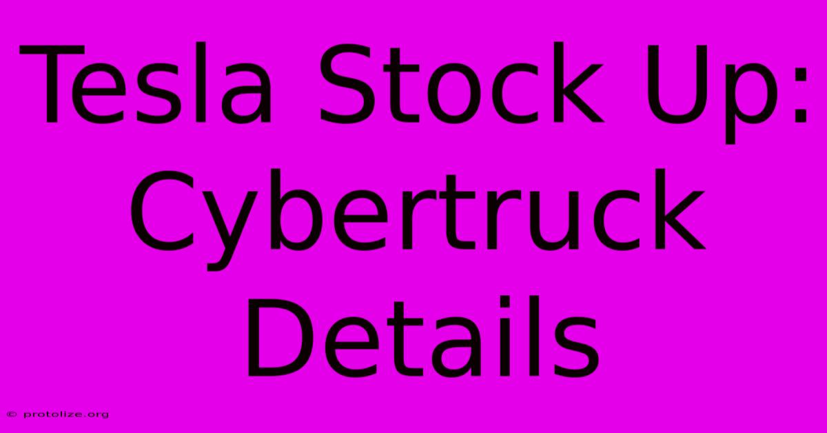 Tesla Stock Up: Cybertruck Details Tesla Stock Up: Cybertruck Details