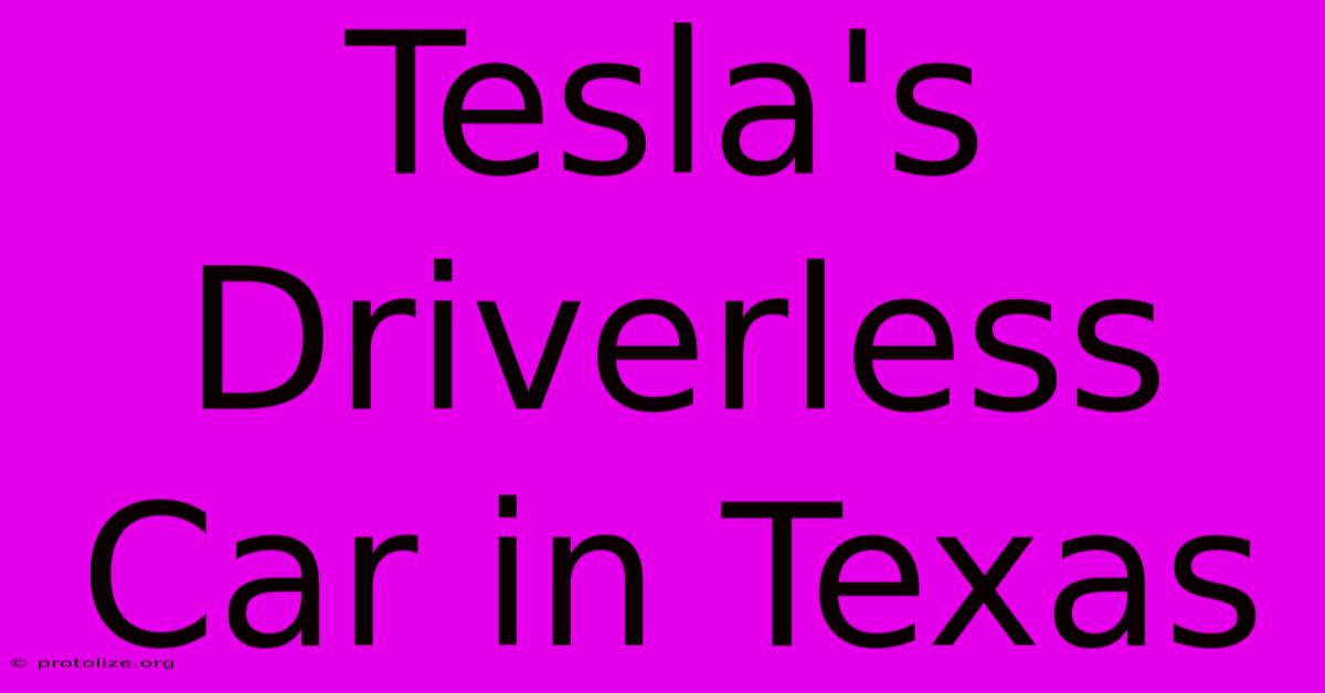 Tesla's Driverless Car In Texas Tesla's Driverless Car In Texas