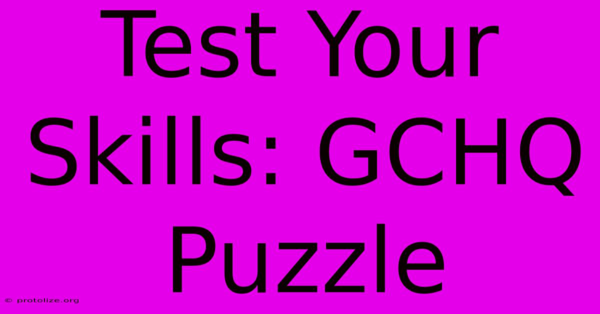 Test Your Skills: GCHQ Puzzle Test Your Skills: GCHQ Puzzle