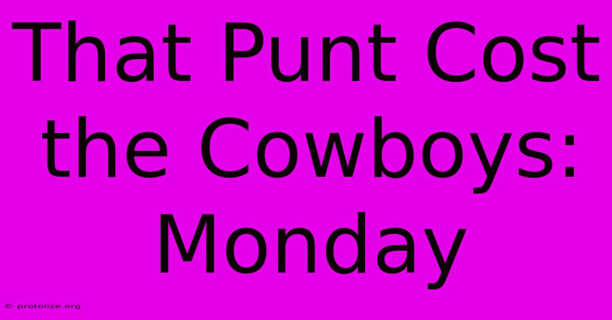 That Punt Cost The Cowboys: Monday