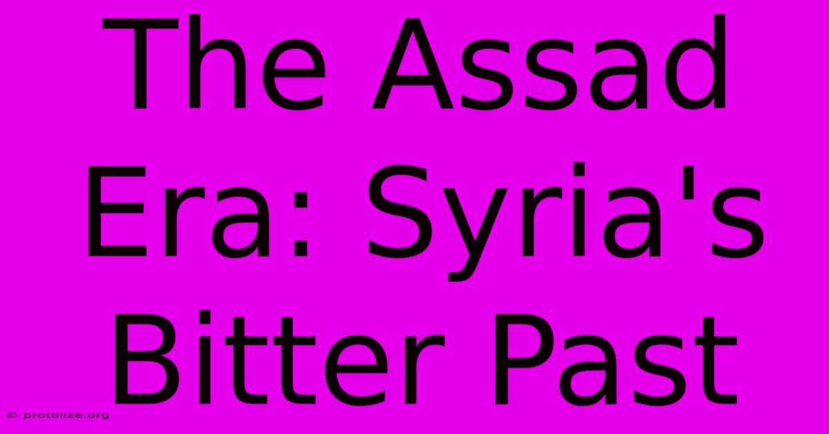 The Assad Era: Syria's Bitter Past The Assad Era: Syria's Bitter Past