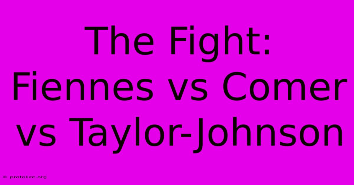 The Fight: Fiennes Vs Comer Vs Taylor-Johnson