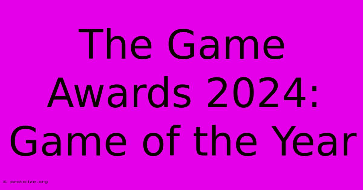 The Game Awards 2024: Game Of The Year