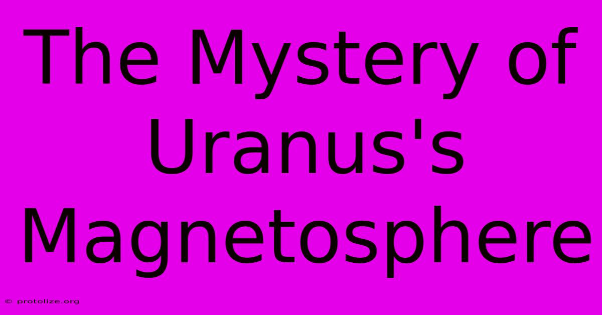 The Mystery Of Uranus's Magnetosphere