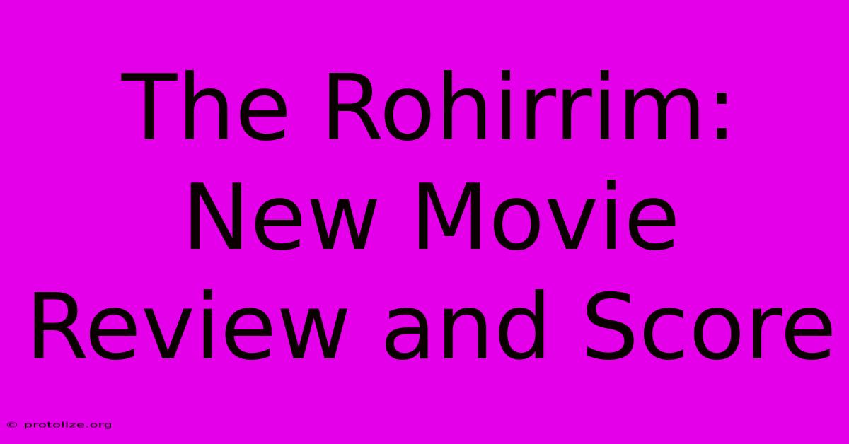 The Rohirrim: New Movie Review And Score