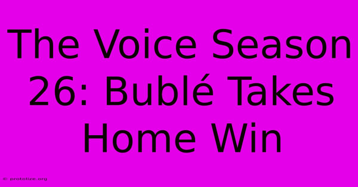 The Voice Season 26: BublΓ© Takes Home Win The Voice Season 26: BublΓ© Takes Home Win