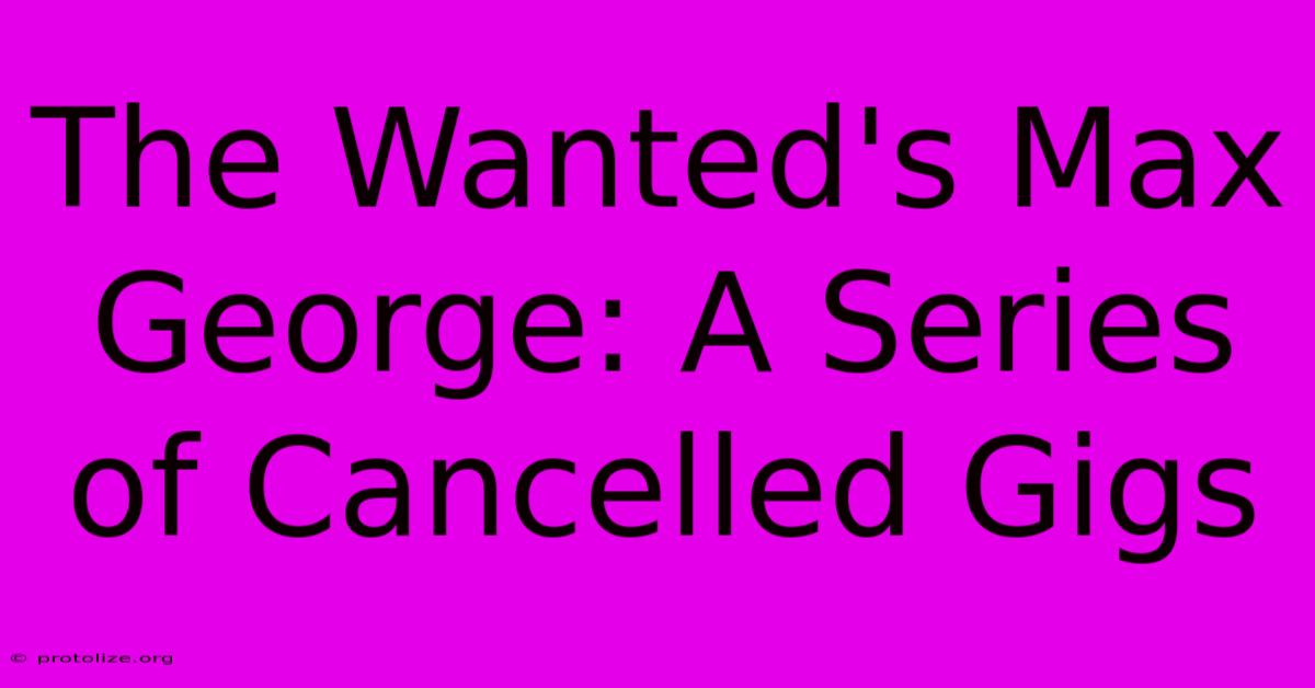The Wanted's Max George: A Series Of Cancelled Gigs