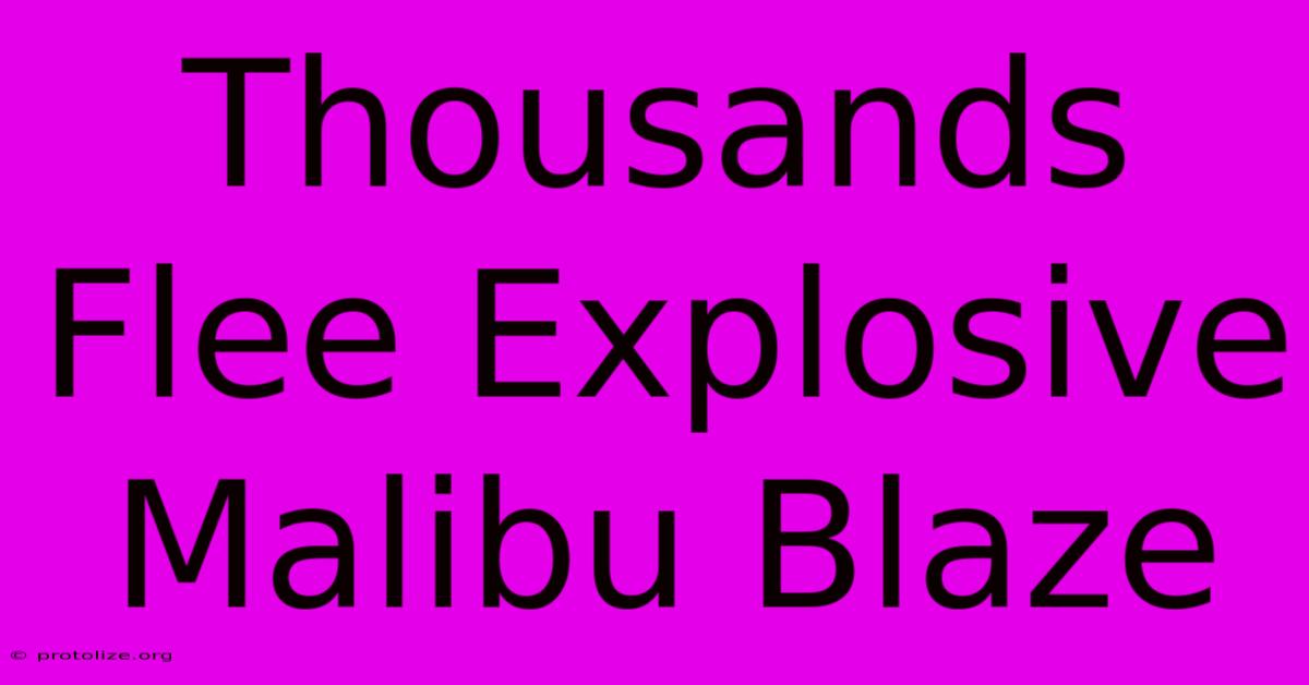Thousands Flee Explosive Malibu Blaze Thousands Flee Explosive Malibu Blaze
