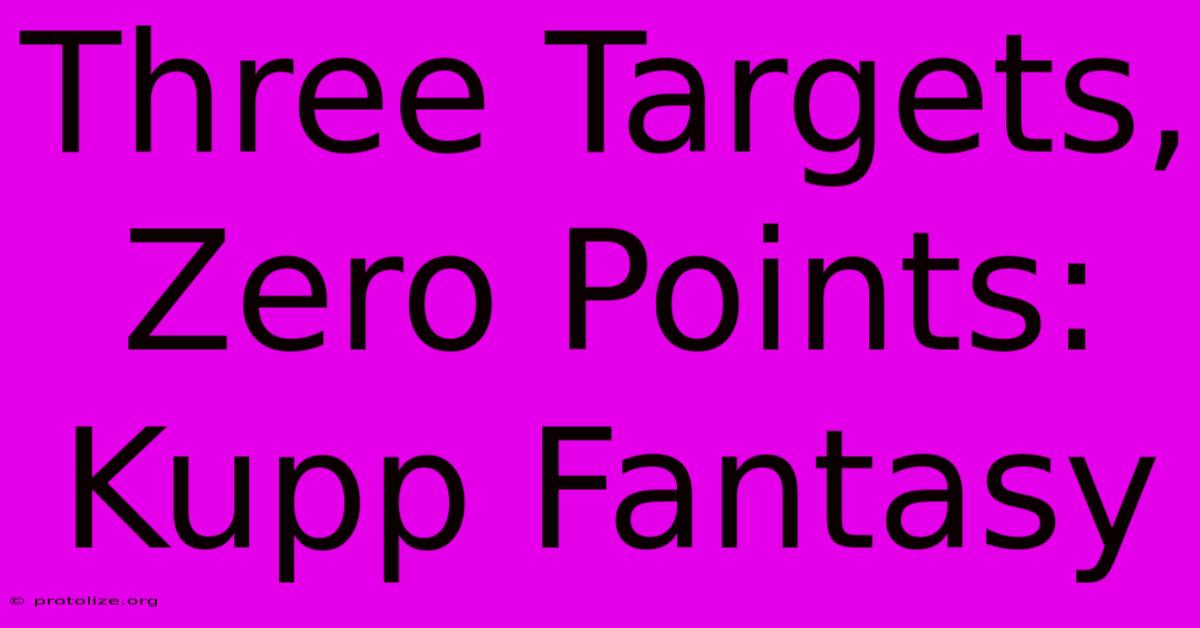 Three Targets, Zero Points: Kupp Fantasy