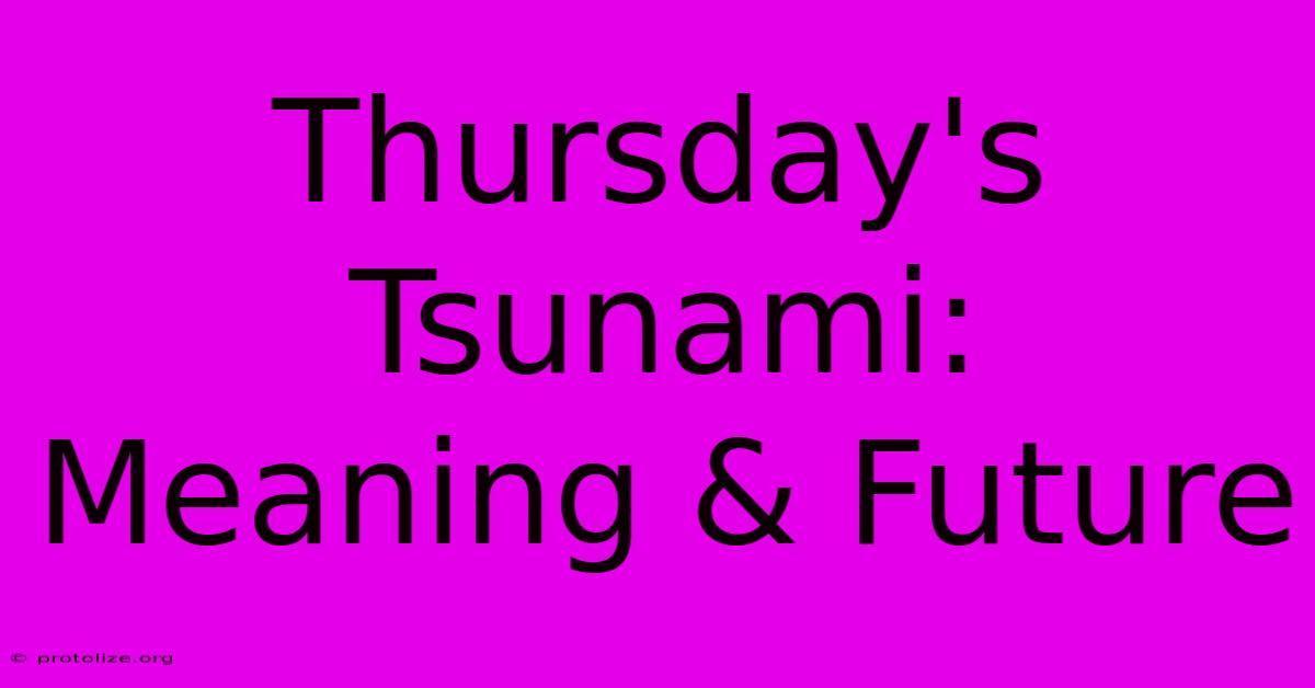 Thursday's Tsunami: Meaning & Future