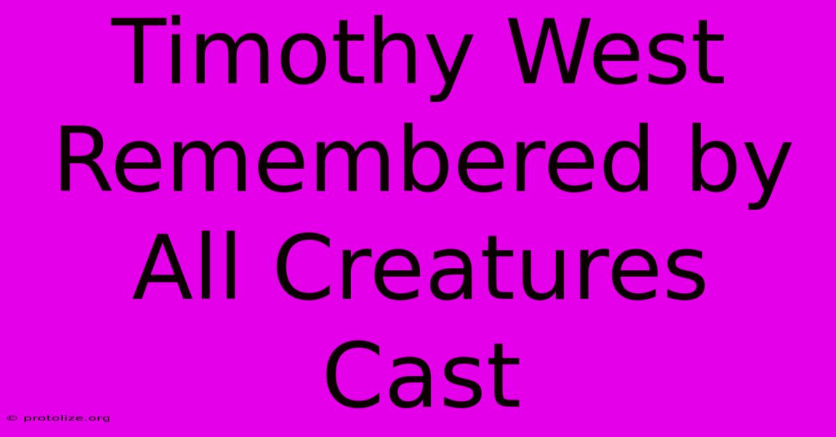 Timothy West Remembered By All Creatures Cast