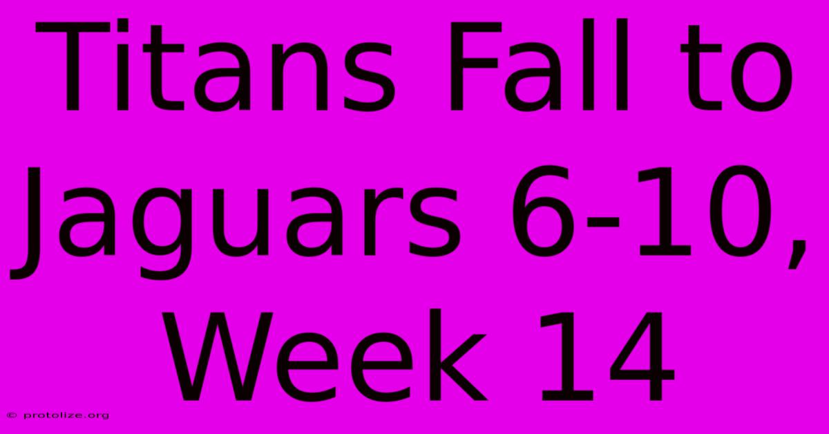 Titans Fall To Jaguars 6-10, Week 14 Titans Fall To Jaguars 6-10, Week 14