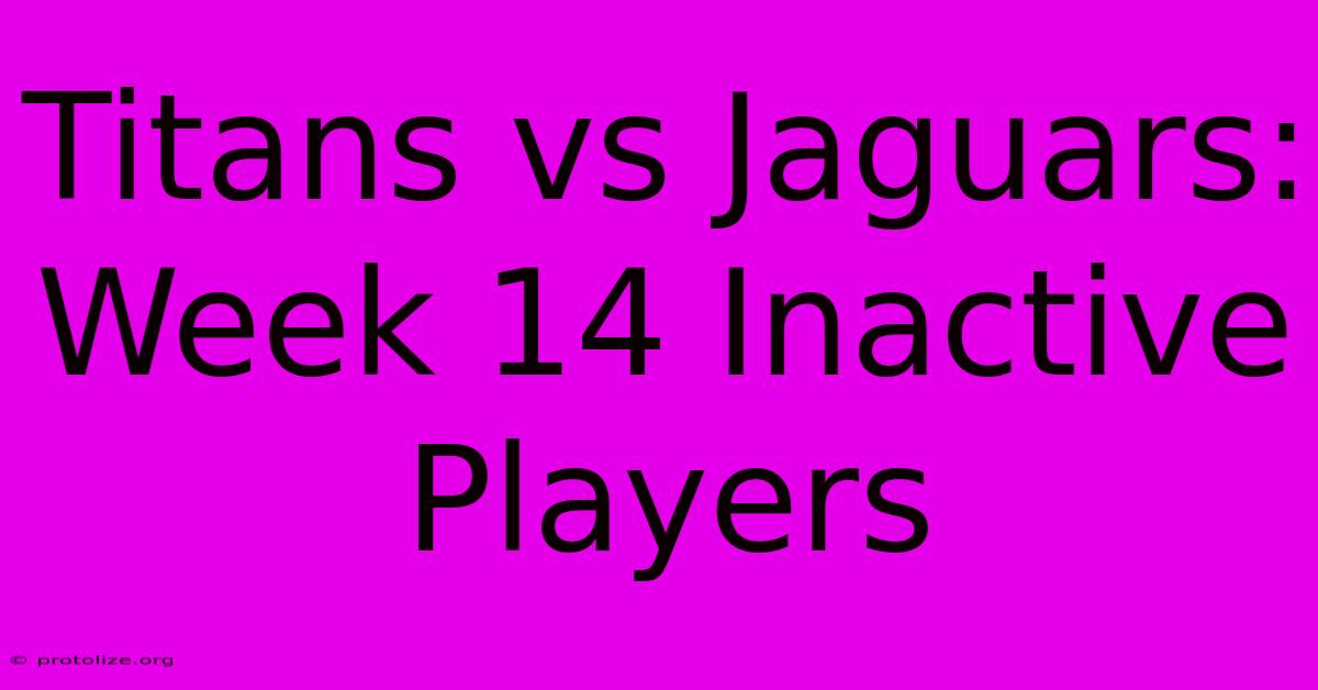 Titans Vs Jaguars: Week 14 Inactive Players Titans Vs Jaguars: Week 14 Inactive Players