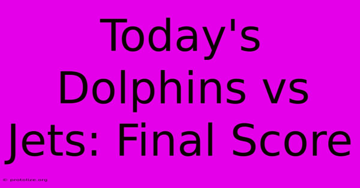 Today's Dolphins Vs Jets: Final Score Today's Dolphins Vs Jets: Final Score