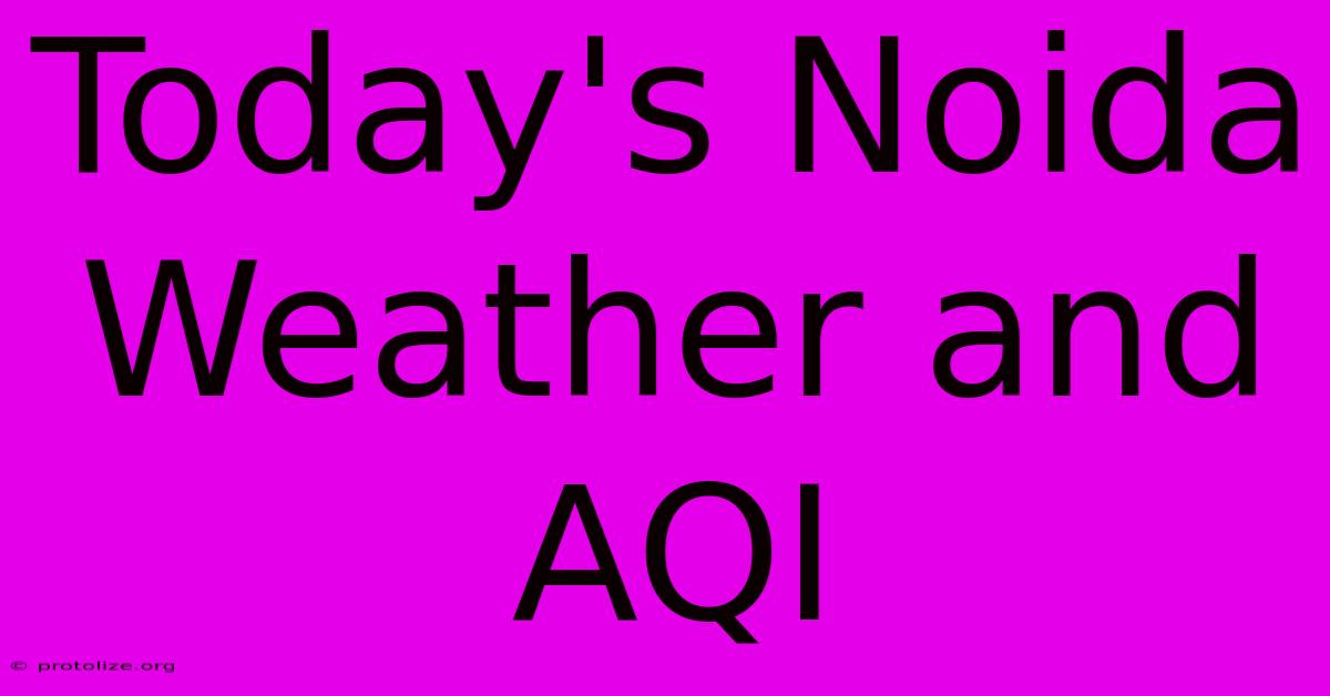 Today's Noida Weather And AQI Today's Noida Weather And AQI