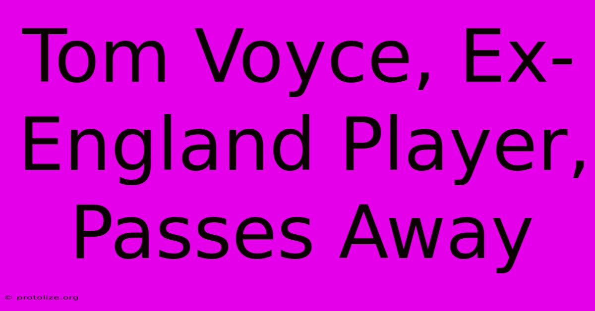 Tom Voyce, Ex-England Player, Passes Away Tom Voyce, Ex-England Player, Passes Away