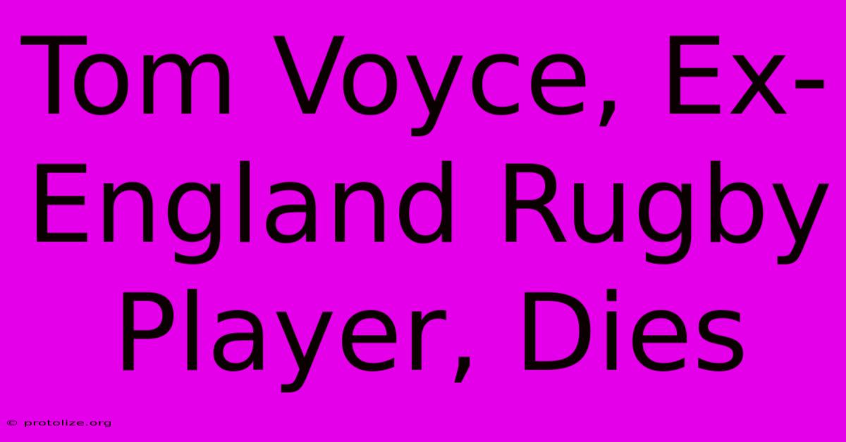 Tom Voyce, Ex-England Rugby Player, Dies Tom Voyce, Ex-England Rugby Player, Dies