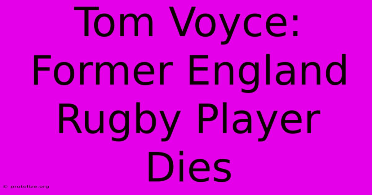 Tom Voyce: Former England Rugby Player Dies Tom Voyce: Former England Rugby Player Dies