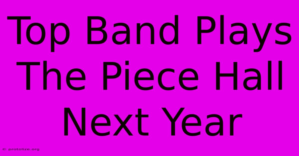Top Band Plays The Piece Hall Next Year Top Band Plays The Piece Hall Next Year
