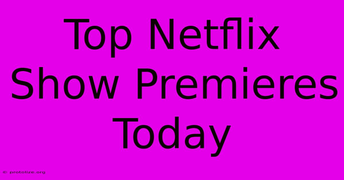 Top Netflix Show Premieres Today Top Netflix Show Premieres Today
