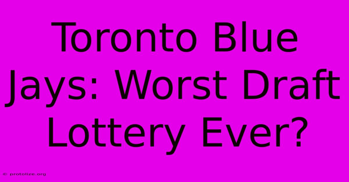 Toronto Blue Jays: Worst Draft Lottery Ever? Toronto Blue Jays: Worst Draft Lottery Ever?